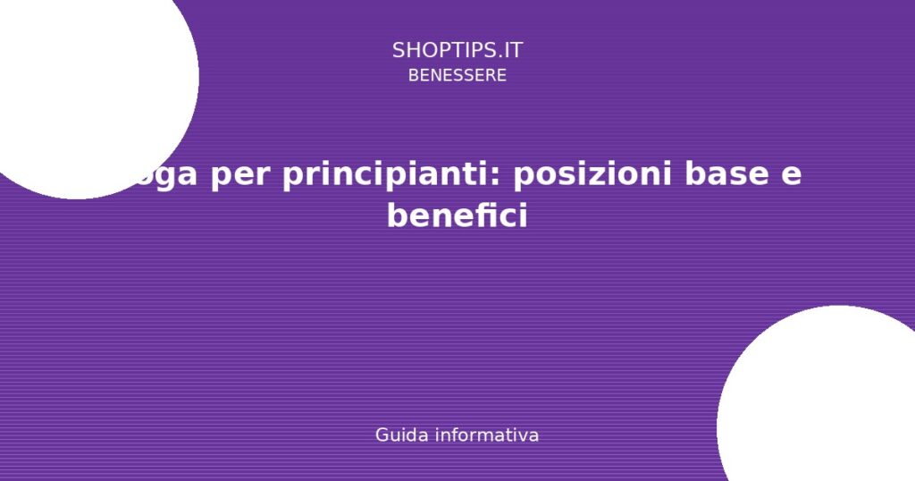 Yoga per principianti: posizioni base e benefici - Guida informativa Shoptips.it