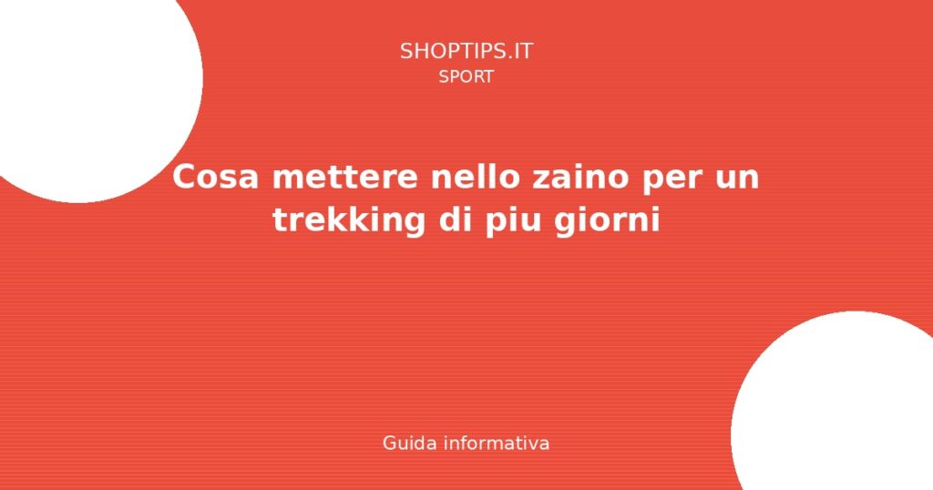 Cosa mettere nello zaino per un trekking di piu giorni - Guida informativa Shoptips.it
