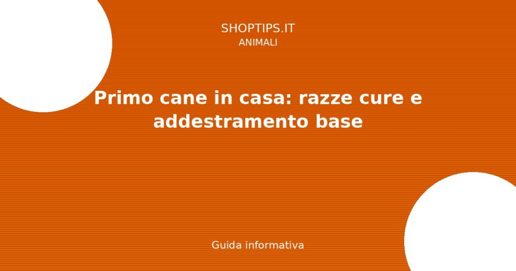 Primo cane in casa: razze cure e addestramento base - Guida informativa Shoptips.it