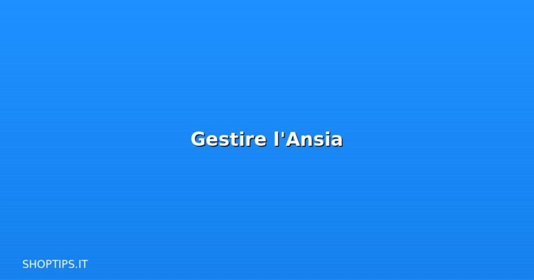 Gestire l'Ansia - Shoptips.it