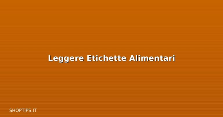 Leggere Etichette Alimentari - Shoptips.it