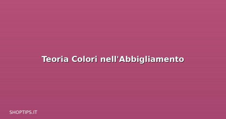 Teoria Colori nell'Abbigliamento - Shoptips.it