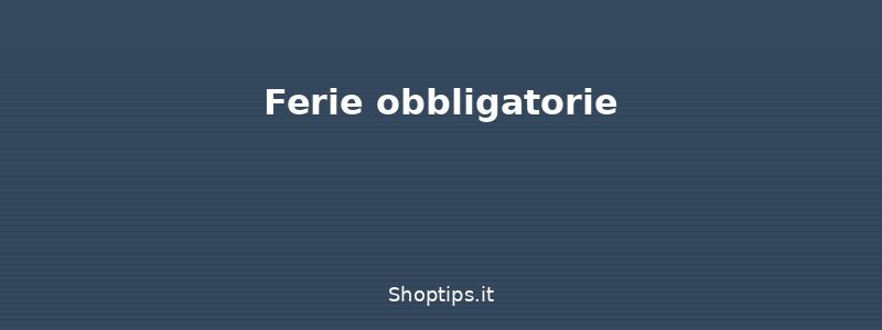 Ferie obbligatorie