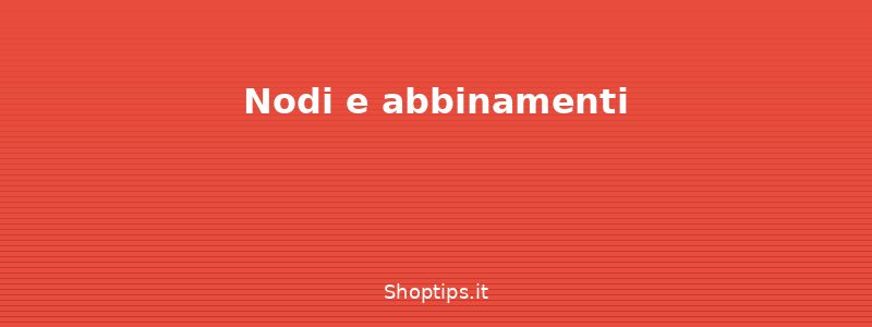 Nodi e abbinamenti