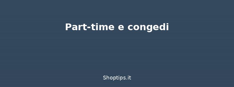 Part-time e congedi