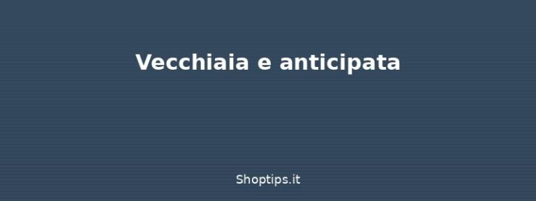 Vecchiaia e anticipata - Pensione: requisiti, tipologie