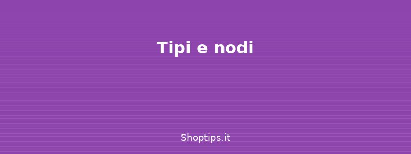 Tipi e nodi