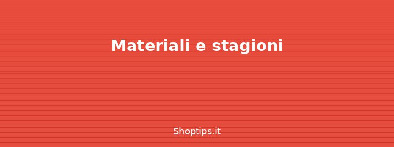 Materiali e stagioni