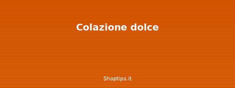Colazione dolce - Colazione sana e veloce: idee - Shoptips.it