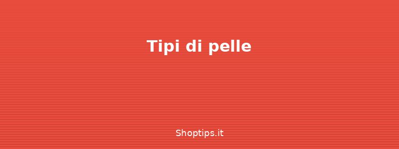 Tipi di pelle - Crema viso: principi attivi e - Shoptips.it