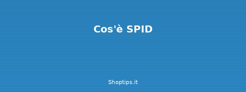 Cos'è SPID - Guida alla firma digitale, SPI - Shoptips.it