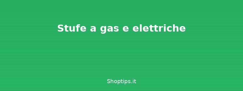 Stufe a gas e elettriche - Stufe e termoconvettori: tipol - Shoptips.it