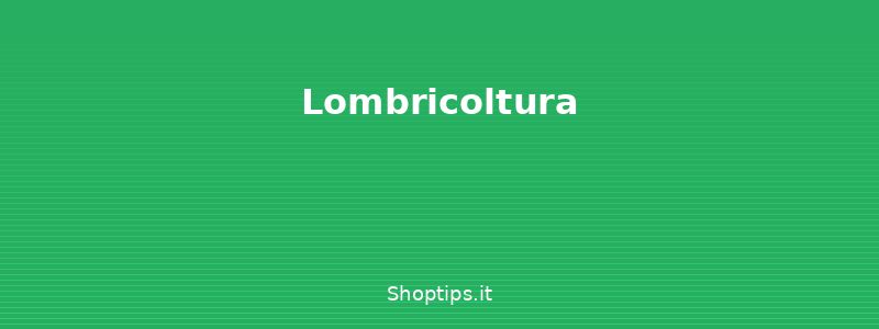 Lombricoltura - Compost domestico: come farlo - Shoptips.it