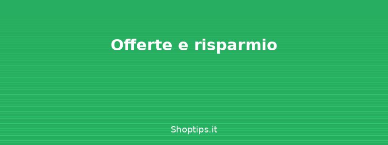 Offerte e risparmio - Organizzare la spesa intellige - Shoptips.it
