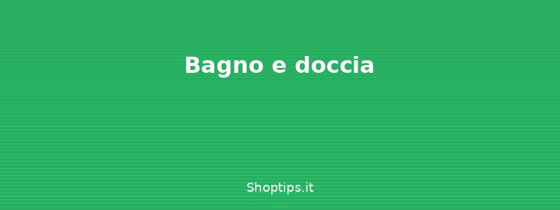 Bagno e doccia - Come risparmiare acqua in casa - Shoptips.it