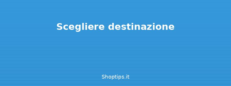 Scegliere destinazione - Organizzare un itinerario di v - Shoptips.it