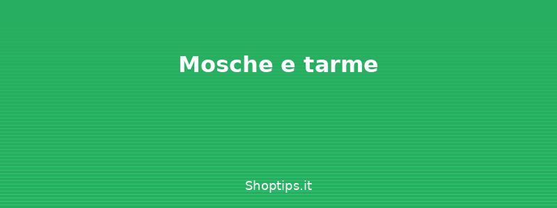 Mosche e tarme - Allontanare gli insetti da cas - Shoptips.it