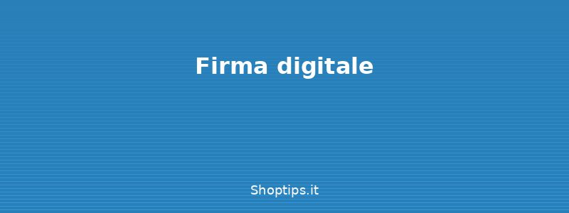 Firma digitale - Guida alla firma digitale, SPI - Shoptips.it