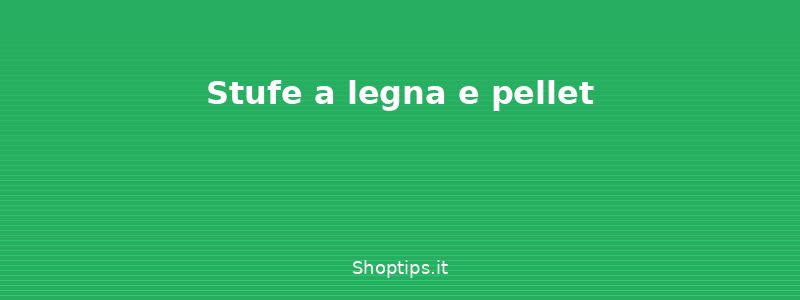 Stufe a legna e pellet - Stufe e termoconvettori: tipol - Shoptips.it