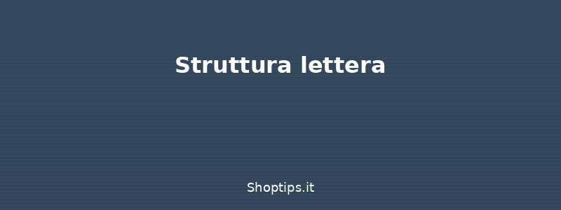 Struttura lettera - Lettera di presentazione: come - Shoptips.it
