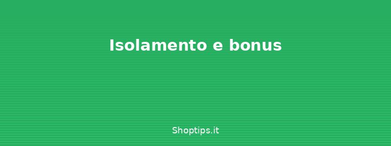 Isolamento e bonus - Risparmiare sulla bolletta di  - Shoptips.it