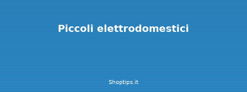 Piccoli elettrodomestici - Pulizia e manutenzione degli e - Shoptips.it