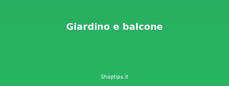 Giardino e balcone - Come risparmiare acqua in casa - Shoptips.it