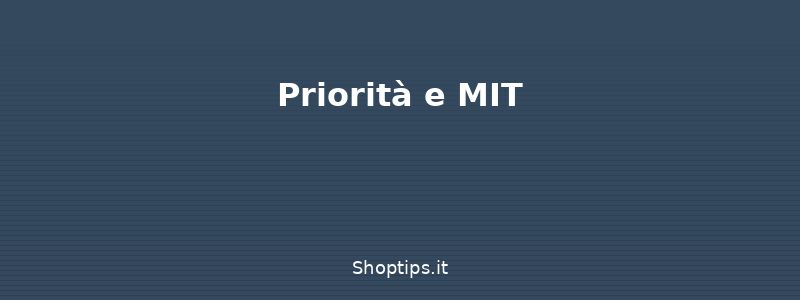Priorità e MIT - Organizzare il tempo: guida al - Shoptips.it