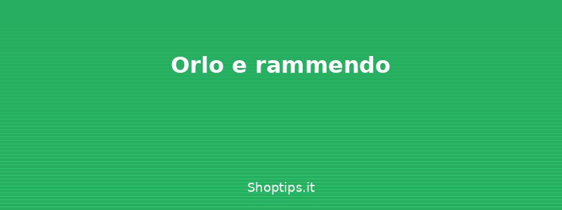 Orlo e rammendo - Cucito base: punti, tessuti e  - Shoptips.it