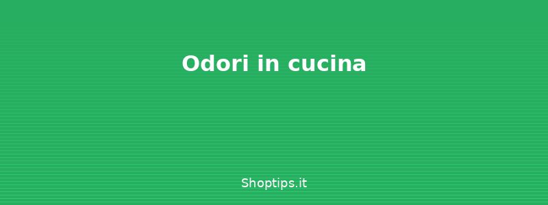 Odori in cucina - Cattivi odori in casa: cause, - Shoptips.it
