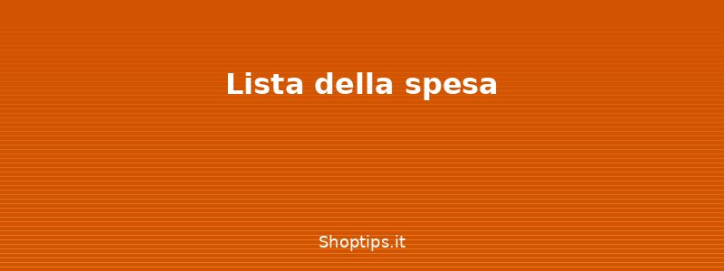 Lista della spesa - Preparazione pasti settimanali - Shoptips.it