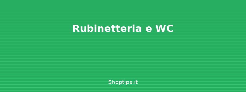 Rubinetteria e WC - Come risparmiare acqua in casa - Shoptips.it