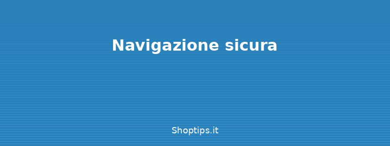 Navigazione sicura - Sicurezza informatica base: pa - Shoptips.it