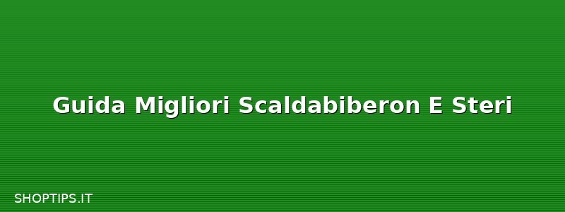 Guida Migliori Scaldabiberon E Steri