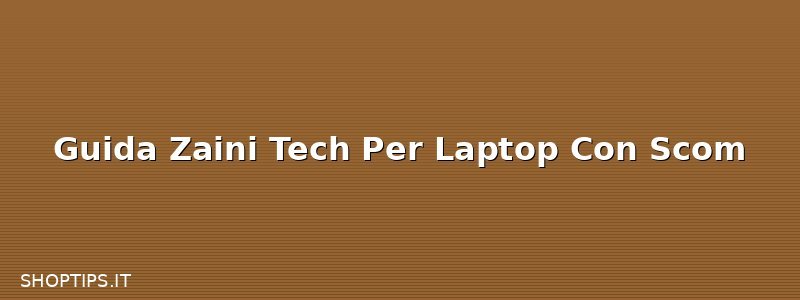 Guida Zaini Tech Per Laptop Con Scom