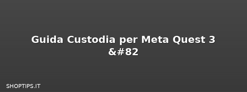 Guida Custodia per Meta Quest 3 &#82