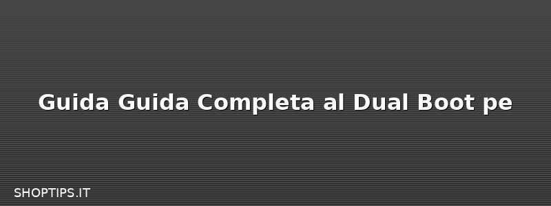 Guida Guida Completa al Dual Boot pe