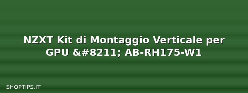 NZXT Kit di Montaggio Verticale per GPU – AB-RH175-W1