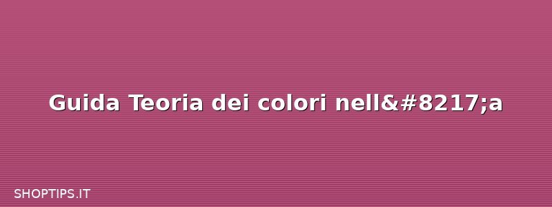Guida Teoria dei colori nell’a