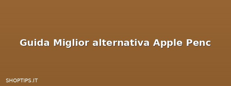 Guida Miglior alternativa Apple Penc
