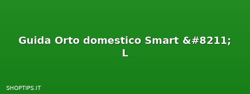 Guida Orto domestico Smart – L