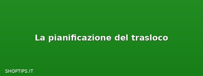 La pianificazione del trasloco