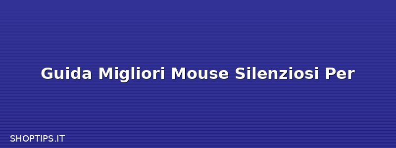 Guida Migliori Mouse Silenziosi Per 