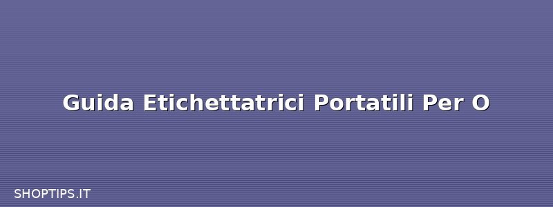 Guida Etichettatrici Portatili Per O