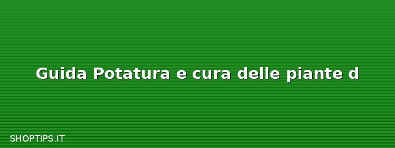 Guida Potatura e cura delle piante d