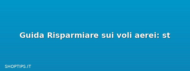 Guida Risparmiare sui voli aerei: st