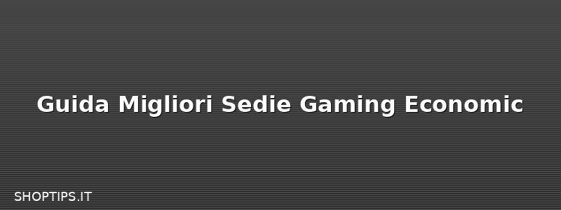 Guida Migliori Sedie Gaming Economic