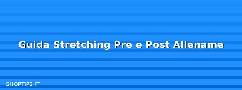Guida Stretching Pre e Post Allename