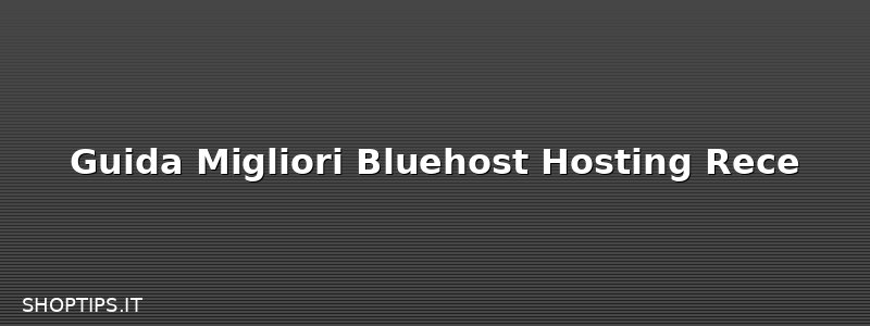 Guida Migliori Bluehost Hosting Rece